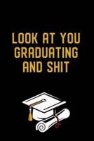 Look at You Graduating and Shit: Graduation Gag Gift, Funny Adult Lined Journal Notebook