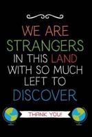 We Are Strangers: Teacher Notebook Journal, Great for Year End Gift/Teacher Appreciation/Thank You/Retirement