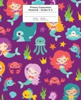 Primary Composition Notebook: Mermaids & Friends   Grades K-2 Kindergarten Writing Journal