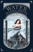 Water : Selkies, Sirens, & Sea Monsters
