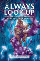 Always Look Up: (and Other Wisdom from Geek Culture that Changed My Life)
