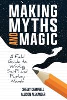 Making Myths and Magic: A Field Guide to Writing Sci-Fi and Fantasy Novels