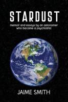 Stardust: memoir and essays by an astronomer who became a psychiatrist