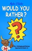 Would You Rather? Silly, Challenging and Hilarious Questions For Kids 8-12