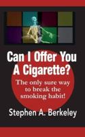 Can I Offer You A Cigarette? The Only Sure Way to Break the Smoking Habit!