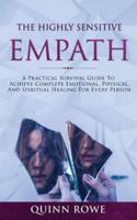 The Highly Sensitive Empath: A Practical Survival Guide To Achieve Complete Emotional, Physical, And Spiritual Healing For Every Person