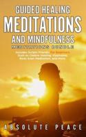 Guided Healing Meditations And Mindfulness Meditations Bundle: Includes Scripts Friendly For Beginners Such as Chakra Healing, Vipassana, Body Scan Meditation, and More.