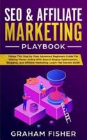 SEO & Affiliate Marketing Playbook: Follow This Step by Step Advanced Beginners Guide For Making Money Online With Search Engine Optimization, Blogging, And Affiliate Marketing; Learn The Secrets NOW!