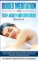 Guided Meditation for Sleep, Anxiety and Stress Relief Bundle: Ultimate Meditation Bundle for Decluttering Your Mind, Stress-Free, Overcome Panic Attacks, Self Hypnosis, and Deep Sleep Now!