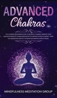 Advanced Chakras: The Ultimate Beginners Guide to Balance Chakras, Improve Your Healing Power of Chakra Meditation to Radiate Positive Energy, Third Eye Awakening and of the Mind and Mindfulness of Body.