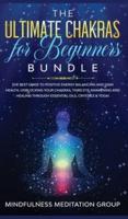 The Ultimate Chakras for Beginners Bundle: The Best Guide to Positive Energy Balancing and Gain Health, Unblocking Your Chakras, Third Eye Awakening and Healing Through Essential Oils, Crystals & Yoga!