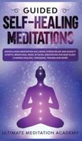 Guided Self-Healing Meditations: Mindfulness Meditation Including Stress Relief and Anxiety Scripts, Breathing, Panic Attacks, Meditation for Deep Sleep, Chakras Healing, Vipassana, Trauma and More.