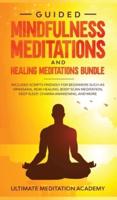 Guided Mindfulness Meditations and Healing Meditations Bundle: Includes Scripts Friendly for Beginners Such as Vipassana, Reiki Healing, Body Scan Meditation, Deep Sleep, Chakra Awakening, and More.