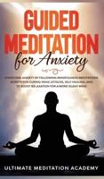 Guided Meditation for Anxiety: Overcome Anxiety by Following Mindfulness Meditations Scripts for Curing Panic Attacks, Self Healing, and to Boost Relaxation for a More Silent Mind.