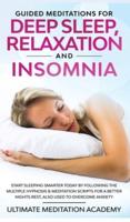 Guided Meditations for Deep Sleep, Relaxation and Insomnia: Start Sleeping Smarter Today by Following the Multiple Hypnosis & Meditation Scripts for a Better Nights Rest, Also Used to Overcome Anxiety