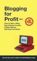 Blogging for Profit 2019: The Complete Beginners Guide on How to Start a Blog, Earn Passive Income, and Make Money Working from Home
