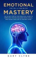 Emotional Intelligence Mastery: The 30 Day Step by Step Practical Guide to Improving your EQ, Building Social Skills, and Taking your Life to The Next Level