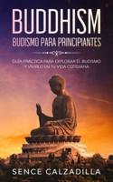 Budismo Para Principiantes: Guía Práctica Para Explorar el Budismo y Vivirlo en tu Vida Cotidiana