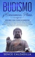 Budismo y Consciencia Plena: Descubre Cómo Puedes Incrementar la Felicidad en tu día a día Practicando el Budismo, la Consciencia y el Zen Budista, Incluso si Siempre Estás Estresado y Nunca  Puedes Elajarte