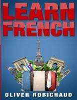 Learn French: A Fast and Easy Guide for Beginners to Learn Conversational French (Learn Language, Foreign Languages Book 1)