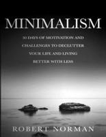 Minimalism: 30 Days of Motivation and Challenges to Declutter Your Life and Live Better With Less