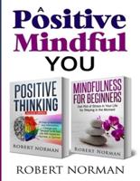 Positive Thinking, Mindfulness for Beginners: 2 Books in 1! 30 Days Of Motivation And Affirmations to Change Your "Mindset" & Get Rid Of Stress In Your Life By Staying In The Moment