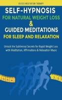 Self-Hypnosis for Natural Weight Loss & Guided Meditations for Sleep and Relaxation: Unlock the Subliminal Secrets for Rapid Weight Loss with Meditation, Affirmations & Relaxation Music