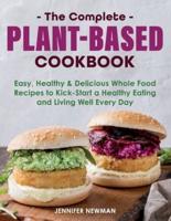 The Complete Plant-Based Cookbook: Easy, Healthy & Delicious Whole Food Recipes to Kick-Start a Healthy Eating and Living Well Every Day