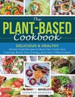 The Plant-Based Cookbook: Delicious & Healthy Whole Food Recipes to Burn Fat, Crush Your Cravings, Boost Your Energy, and Calm Inflammation