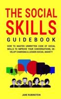 The Social Skills Guidebook: How to Master The Unwritten Code of Social Skills to Improve Your Conversations, Develop Charisma & Lessen Social Anxiety