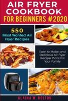 Air Fryer Cookbook for Beginners 2020: 550 Most Wanted Air Fryer Recipes: Easy to Make and Delicious Air Fryer Recipe Plans for Your Family