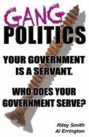 Gang Politics: Your Government is a Servant. Who does Your Government Serve?