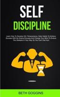Self Discipline: Learn How To Develop Grit, Perseverance, Daily Habits To Achieve Success With No Drama Excuses And Change Your Mind To Endure The Obstacle In Your Way So You Can't Get Hurt