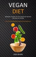 Vegan Diet: Bringing the Best of the Vegan Diet Recipes for Healthy Eating (Full of Antioxidants and Phytochemicals)