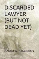 Discarded Lawyer (But Not Dead Yet)