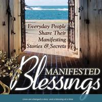 Manifested Blessings: Everyday People Share Their Manifesting Stories and Secrets