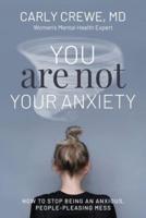 You Are Not Your Anxiety: How to Stop Being an Anxious  People Pleasing Mess