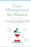 Time Management for Women: Simple Productivity Strategies to Get More Stuff Done in Less Time for Work-Life Balance and Stress-Free Living