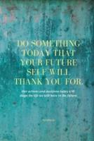 Do Something Today That Your Future Self Will Thank You For Lined Journal: Inspirational Journal: Motivational Green Lined Notebook