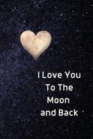 I Love You To The Moon And Back Notebook: Lined Journal Gift Book