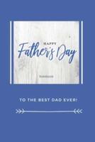 Happy Father's Day Notebook: To The Best Dad Ever, Thanks Dad For Everything