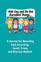 Kids Say and Do the Darndest Things (Turquoise Cover):  A Journal for Recording Each Sweet, Silly, Crazy and Hilarious Moment
