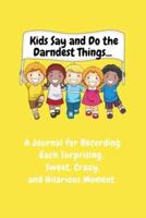 Kids Say and Do the Darndest Things (Yellow Cover):  A Journal for Recording Each Sweet, Silly, Crazy and Hilarious Moment