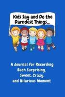 Kids Say and Do the Darndest Things (Blue Cover):  A Journal for Recording Each Sweet, Silly, Crazy and Hilarious Moment