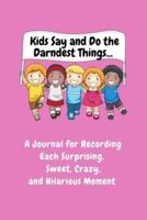 Kids Say and Do the Darndest Things (Pink Cover):  A Journal for Recording Each Sweet, Silly, Crazy and Hilarious Moment