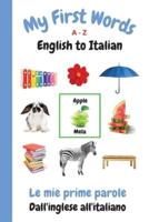 My First Words A - Z English to Italian: Bilingual Learning Made Fun and Easy with Words and Pictures