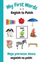 My First Words A - Z English to Polish: Bilingual Learning Made Fun and Easy with Words and Pictures