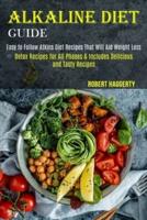 Alkaline Diet Guide: Detox Recipes for All Phases & Includes Delicious and Tasty Recipes (Easy to Follow Atkins Diet Recipes That Will Aid Weight Loss)