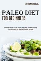 Paleo Diet for Beginners: Essentials to Get Started on Your New Paleo Diet and Lifestyle (Easy, Delicious and Healthy Paleo Diet Recipes)