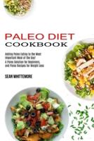 Paleo Diet Cookbook: Adding Paleo Eating to the Most Important Meal of the Day! (A Paleo Solution for Beginners, and Paleo Recipes for Weight Loss)